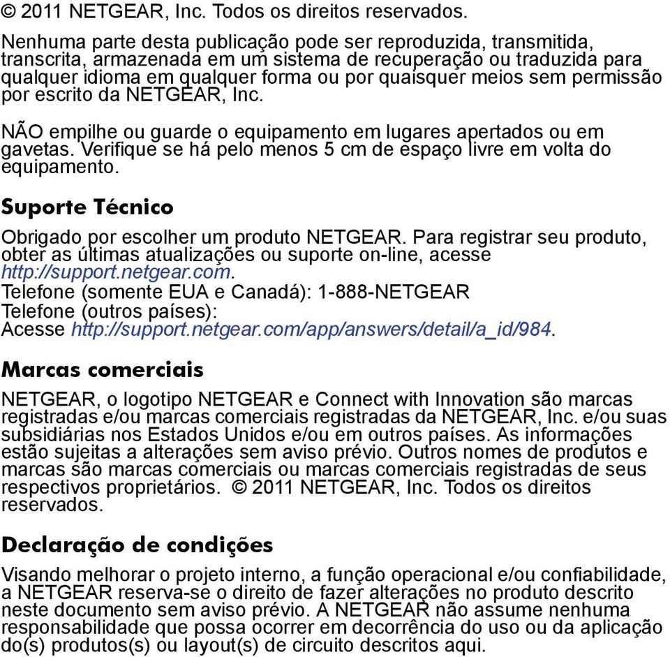 permissão por escrito da NETGEAR, Inc. NÃO empilhe ou guarde o equipamento em lugares apertados ou em gavetas. Verifique se há pelo menos 5 cm de espaço livre em volta do equipamento.