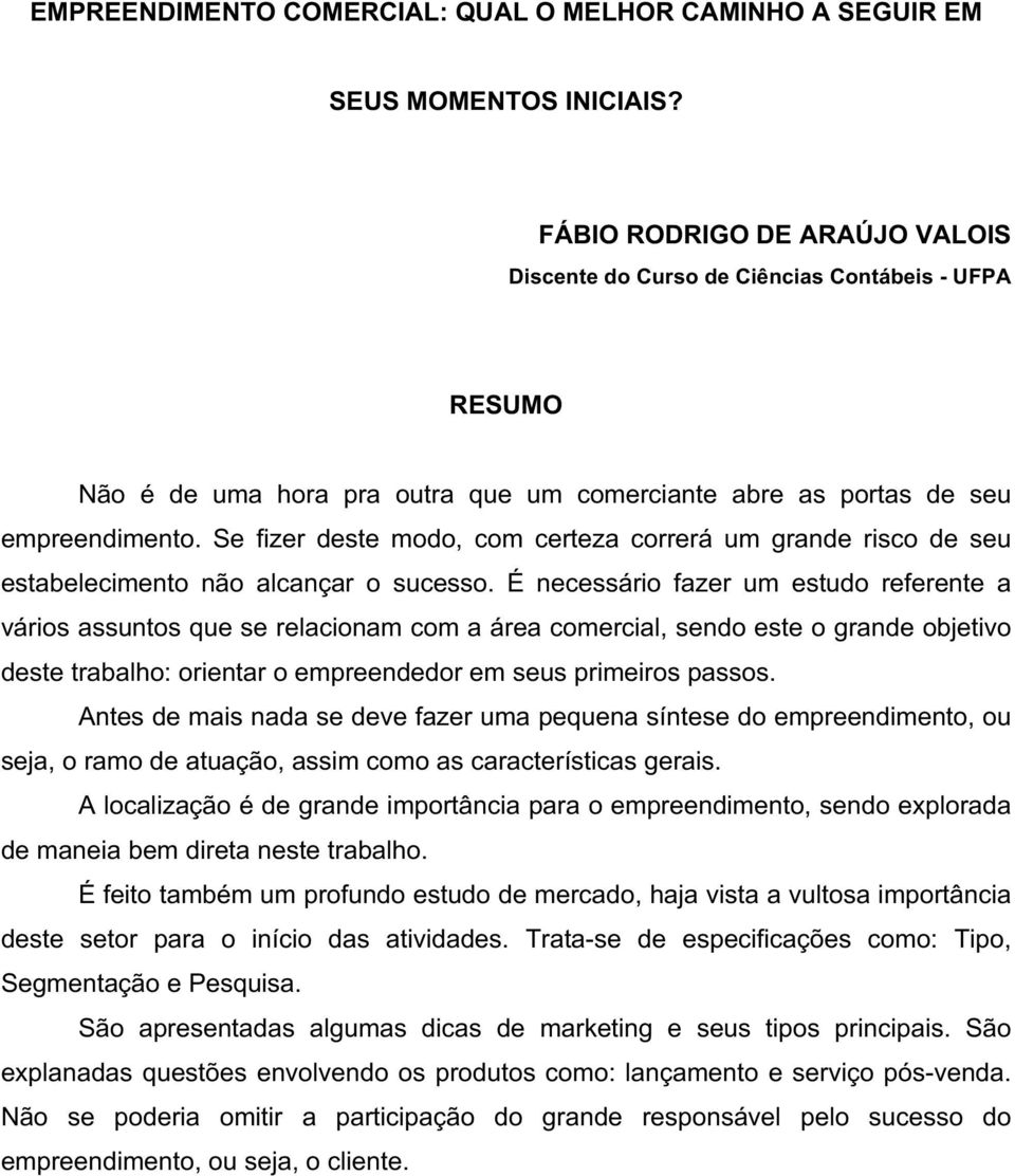 É necessário fazer um estudo referente a vários assuntos que se relacionam com a área comercial, sendo este o grande objetivo deste trabalho: orientar o empreendedor em seus primeiros passos.