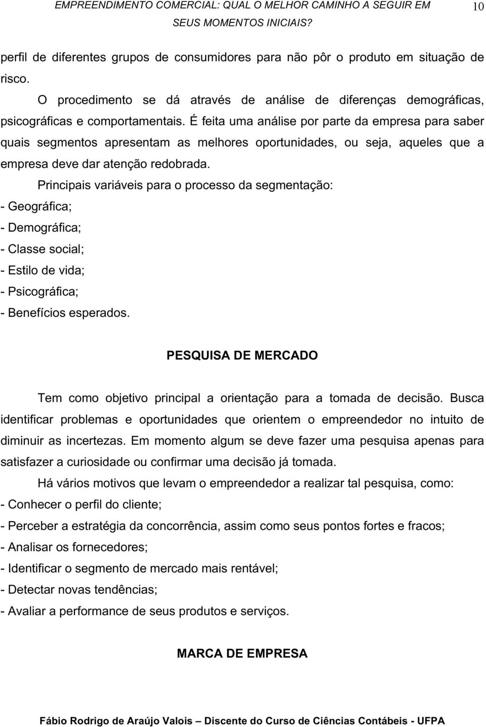 Principais variáveis para o processo da segmentação: - Geográfica;; - Demográfica;; - Classe social;; - Estilo de vida;; - Psicográfica;; - Benefícios esperados.