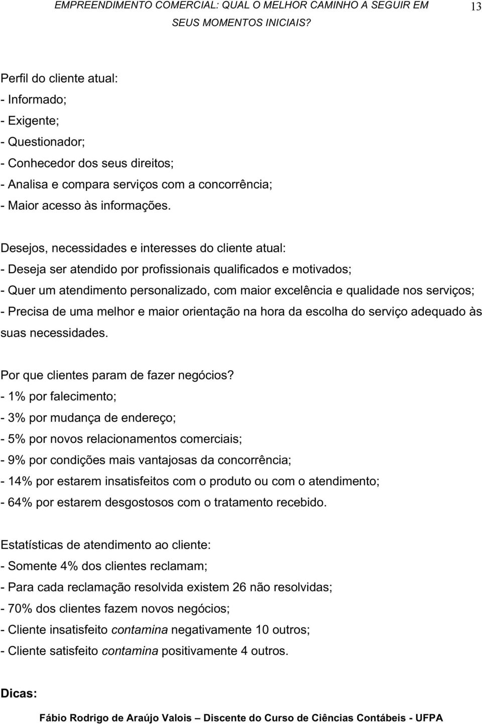 serviços;; - Precisa de uma melhor e maior orientação na hora da escolha do serviço adequado às suas necessidades. Por que clientes param de fazer negócios?