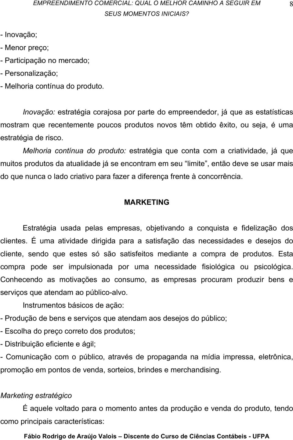 Melhoria contínua do produto: estratégia que conta com a criatividade, já que muitos produtos da atualidade já se encontram em seu limite, então deve se usar mais do que nunca o lado criativo para