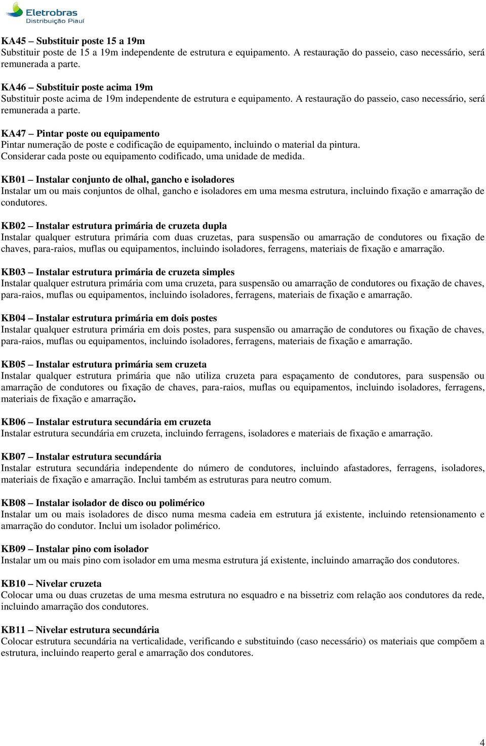 KA47 Pintar poste ou equipamento Pintar numeração de poste e codificação de equipamento, incluindo o material da pintura. Considerar cada poste ou equipamento codificado, uma unidade de medida.