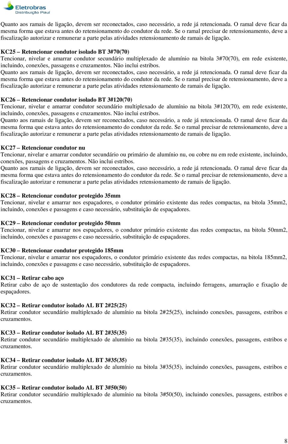 KC25 Retencionar condutor isolado BT 3#70(70) Tencionar, nivelar e amarrar condutor secundário multiplexado de alumínio na bitola 3#70(70), em rede existente, incluindo, conexões, passagens e