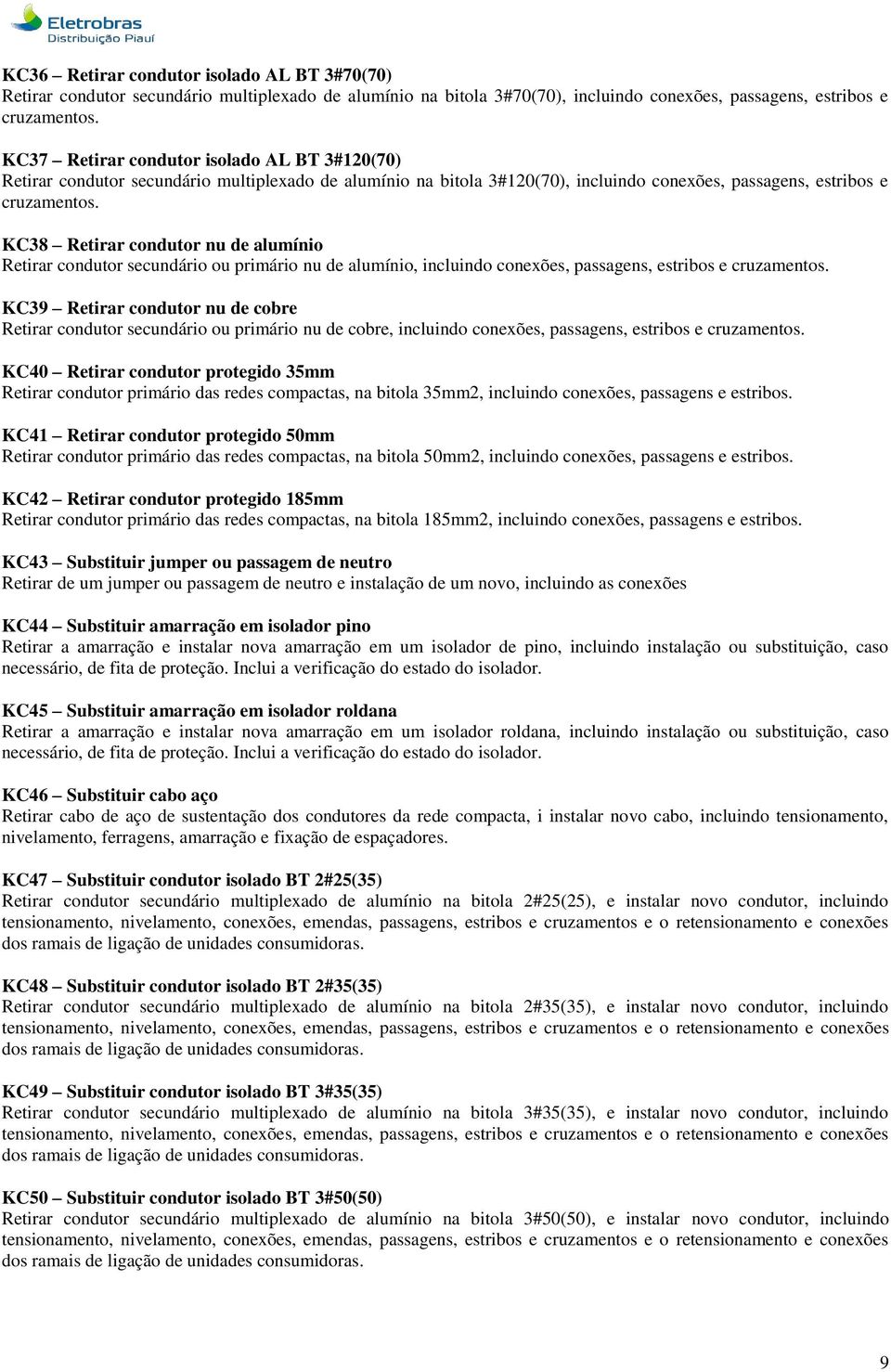 KC38 Retirar condutor nu de alumínio Retirar condutor secundário ou primário nu de alumínio, incluindo conexões, passagens, estribos e cruzamentos.