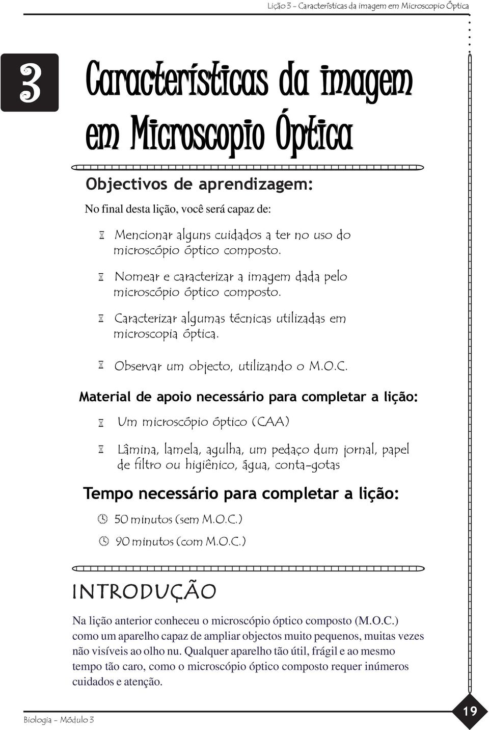 Caracterizar algumas técnicas utilizadas em microscopia óptica. Observar um objecto, utilizando o M.O.C. Material de apoio necessário para completar a lição: Um microscópio óptico (CAA) Lâmina,