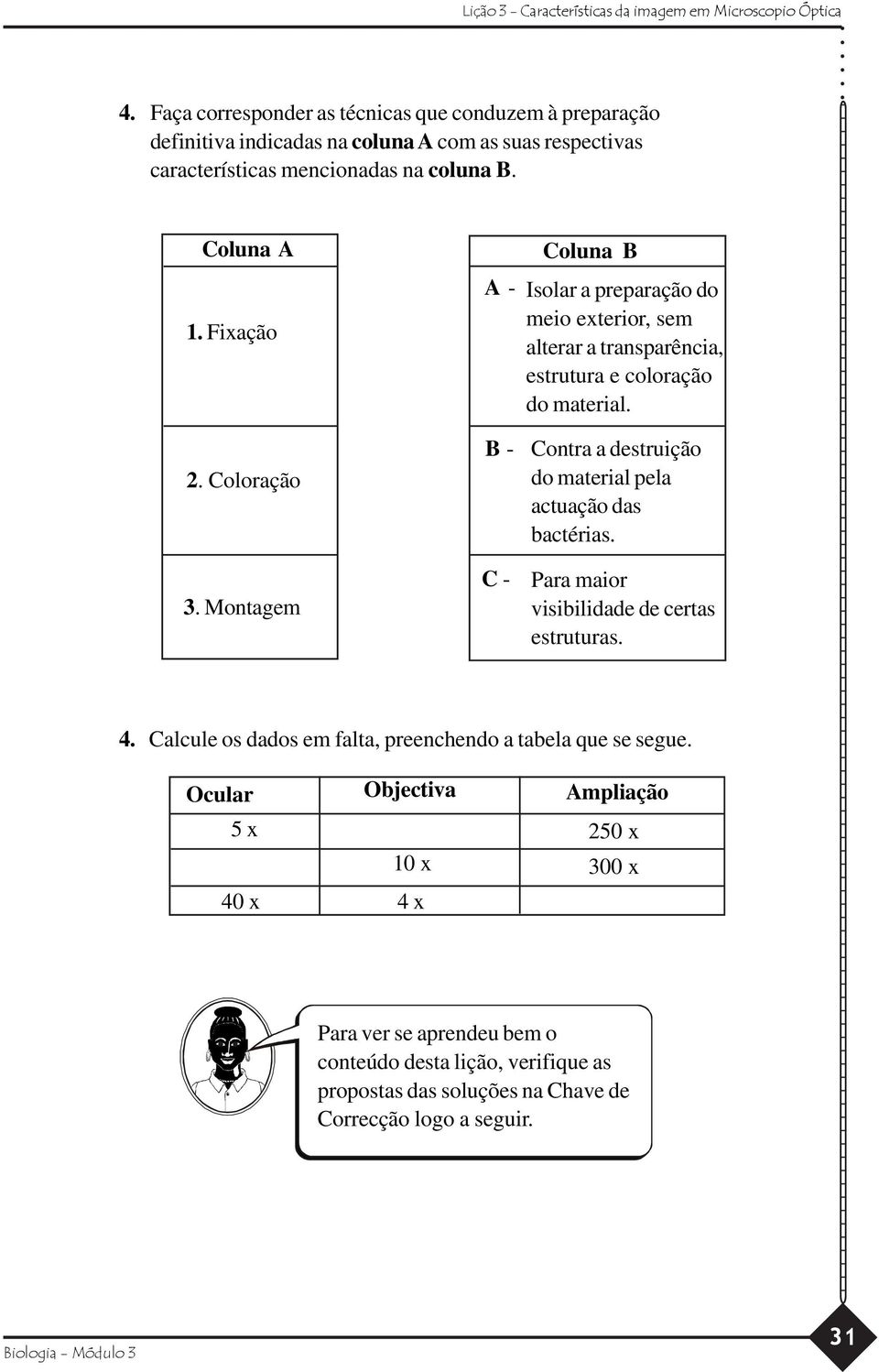 B - C - Contra a destruição do material pela actuação das bactérias. Para maior visibilidade de certas estruturas. 4.