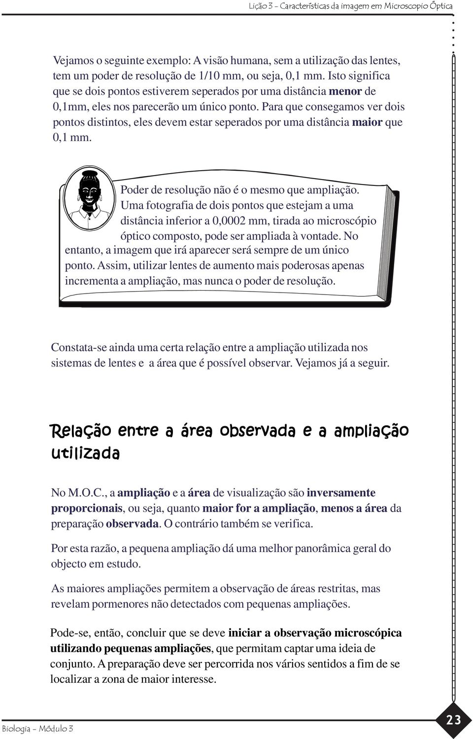 Para que consegamos ver dois pontos distintos, eles devem estar seperados por uma distância maior que 0,1 mm. Poder de resolução não é o mesmo que ampliação.