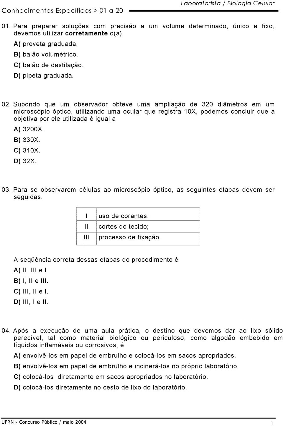 Supondo que um observador obteve uma ampliação de 320 diâmetros em um microscópio óptico, utilizando uma ocular que registra 10X, podemos concluir que a objetiva por ele utilizada é igual a A) 3200X.