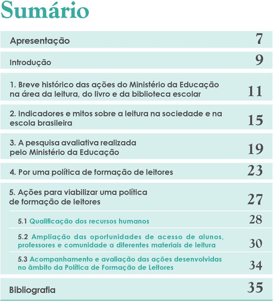 Por uma política de formação de leitores 23 5. Ações para viabilizar uma política de formação de leitores 27 5.1 Qualificação dos recursos humanos 28 5.