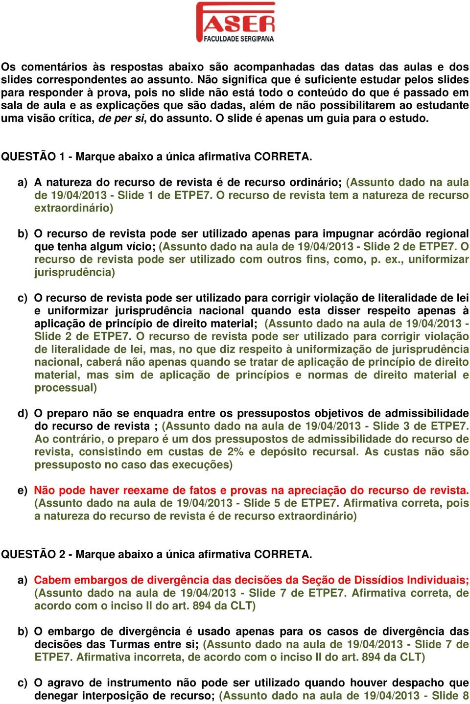 possibilitarem ao estudante uma visão crítica, de per si, do assunto. O slide é apenas um guia para o estudo. QUESTÃO 1 - Marque abaixo a única afirmativa CORRETA.