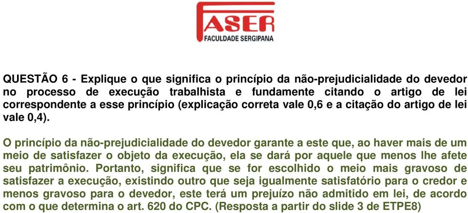 O princípio da não-prejudicialidade do devedor garante a este que, ao haver mais de um meio de satisfazer o objeto da execução, ela se dará por aquele que menos lhe afete seu patrimônio.