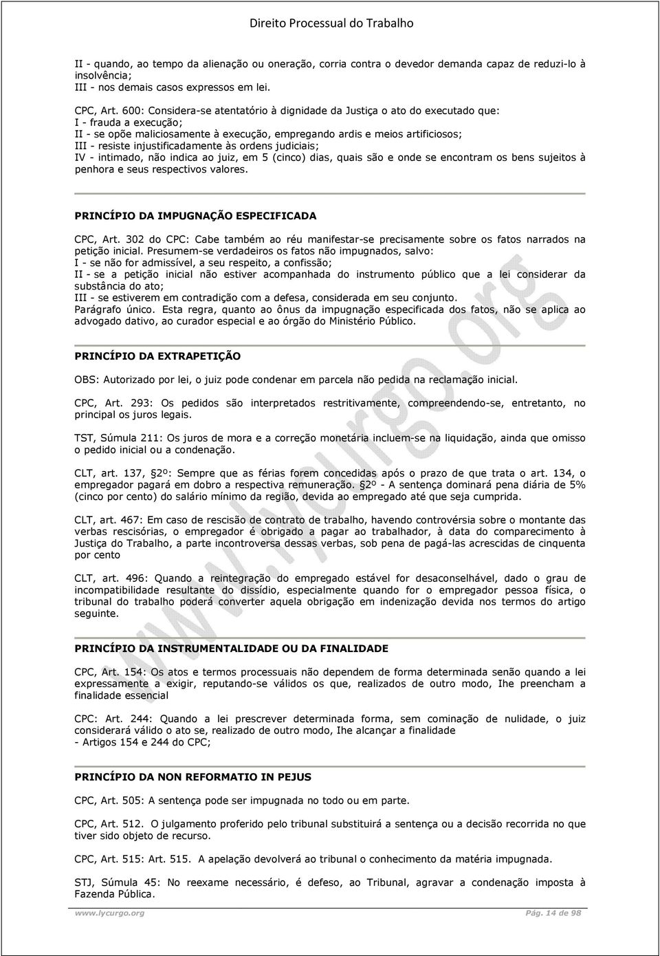 injustificadamente às ordens judiciais; IV - intimado, não indica ao juiz, em 5 (cinco) dias, quais são e onde se encontram os bens sujeitos à penhora e seus respectivos valores.