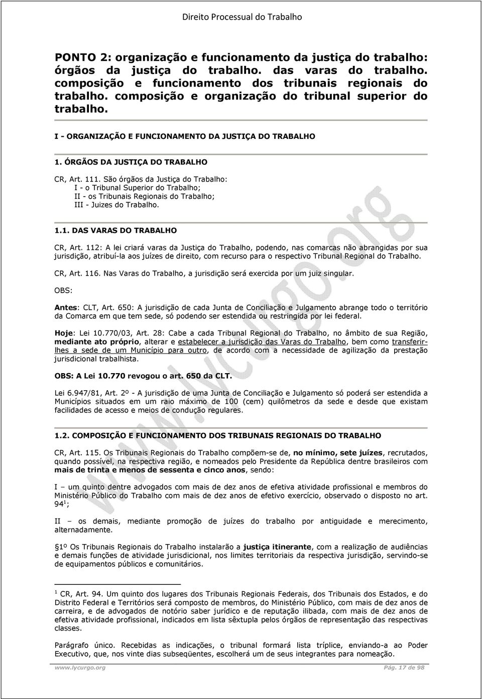 São órgãos da Justiça do Trabalho: I - o Tribunal Superior do Trabalho; II - os Tribunais Regionais do Trabalho; III - Juizes do Trabalho. 1.1. DAS VARAS DO TRABALHO CR, Art.