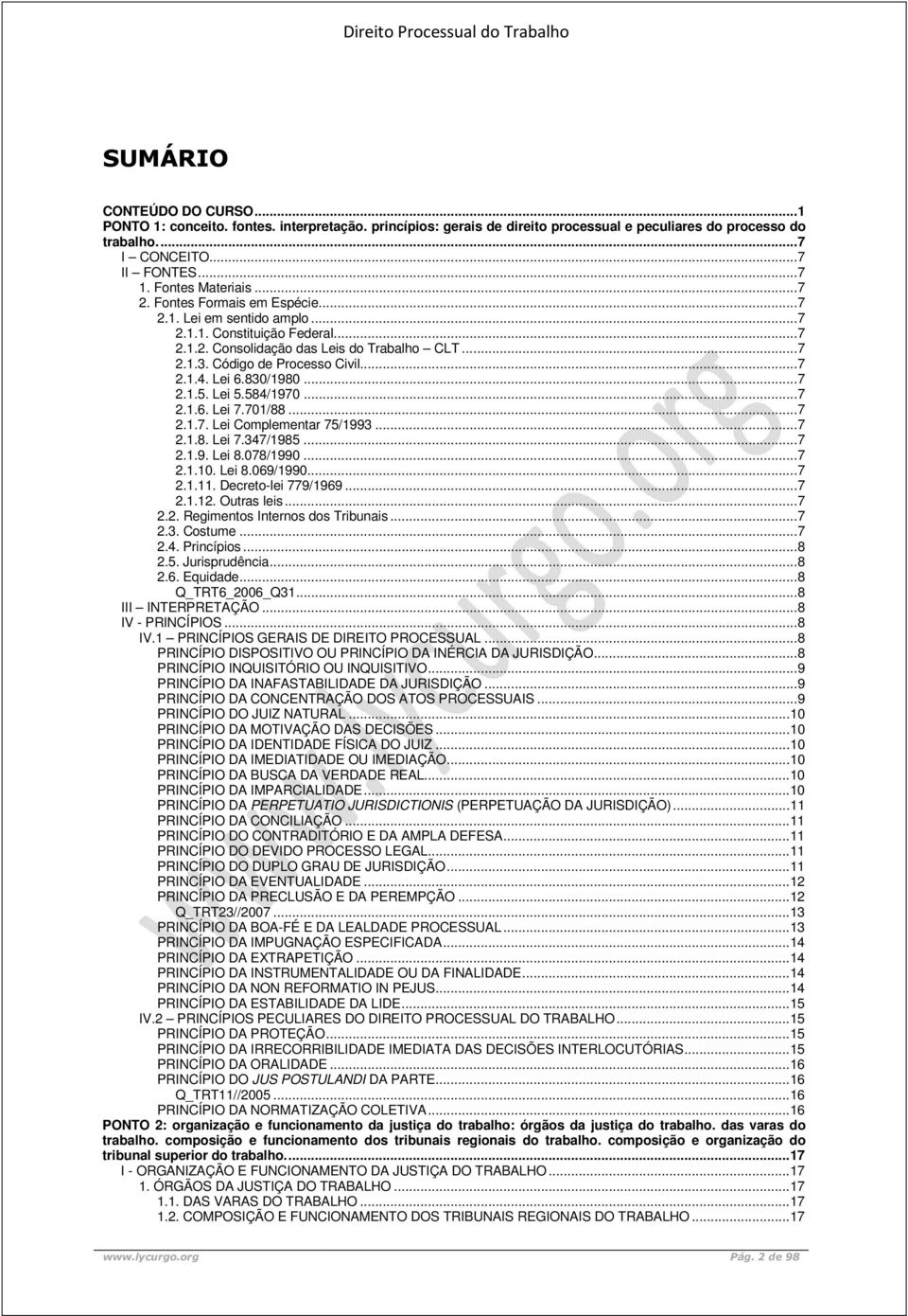 Código de Processo Civil... 7 2.1.4. Lei 6.830/1980... 7 2.1.5. Lei 5.584/1970... 7 2.1.6. Lei 7.701/88... 7 2.1.7. Lei Complementar 75/1993... 7 2.1.8. Lei 7.347/1985... 7 2.1.9. Lei 8.078/1990... 7 2.1.10.