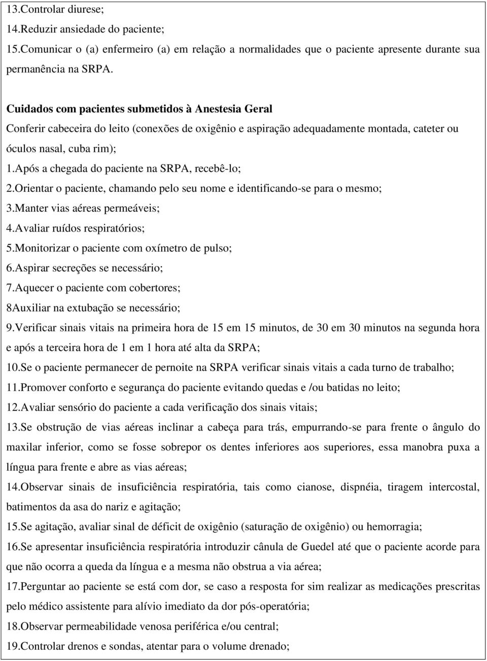 Após a chegada do paciente na SRPA, recebê-lo; 2.Orientar o paciente, chamando pelo seu nome e identificando-se para o mesmo; 3.Manter vias aéreas permeáveis; 4.Avaliar ruídos respiratórios; 5.