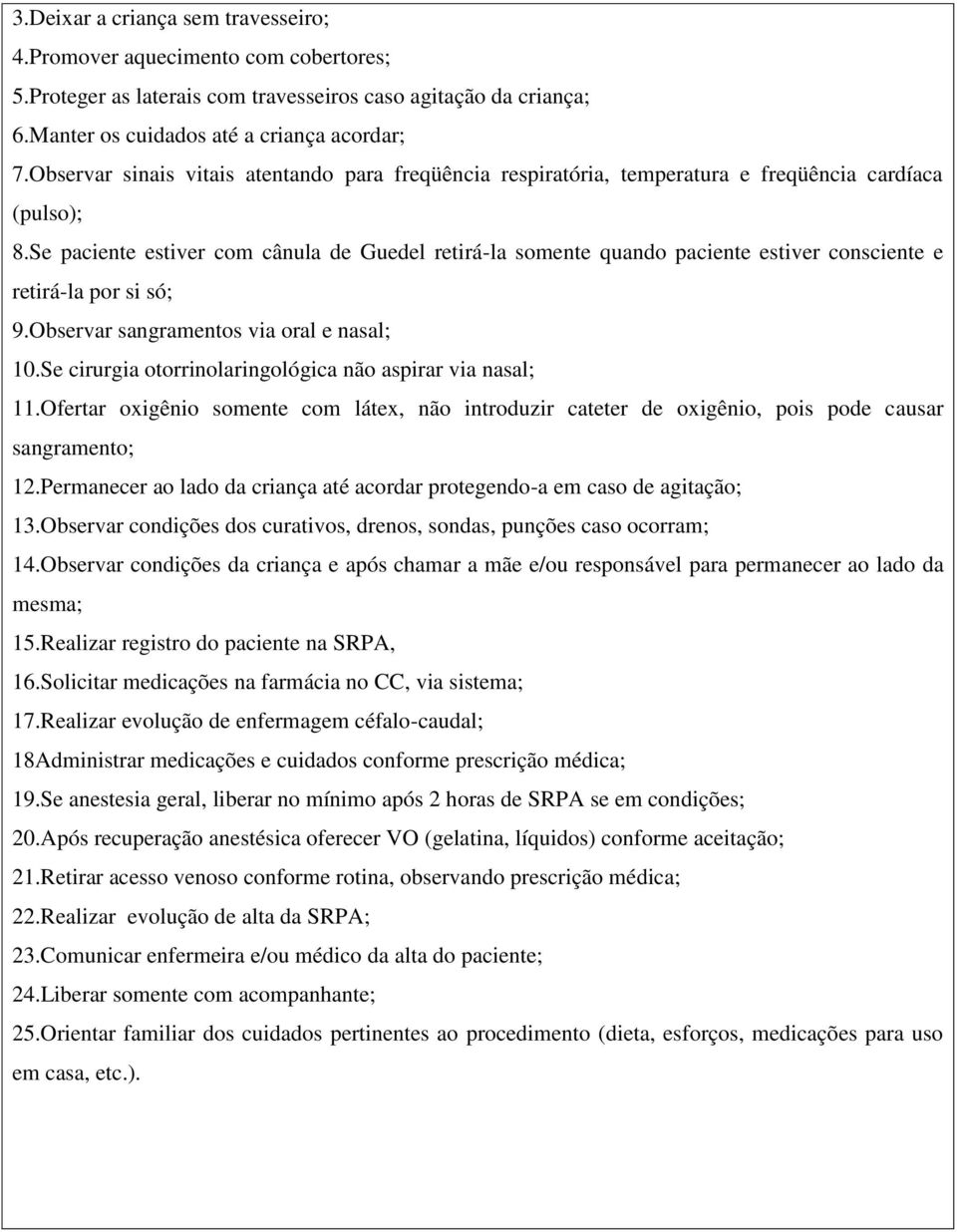 Se paciente estiver com cânula de Guedel retirá-la somente quando paciente estiver consciente e retirá-la por si só; 9.Observar sangramentos via oral e nasal; 10.