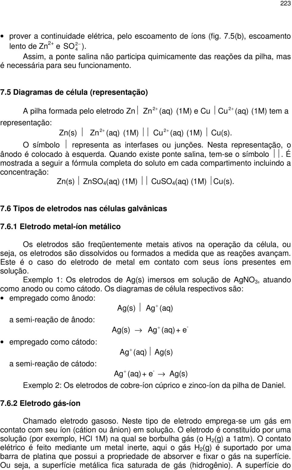 5 Diagramas de célula (representação) A pilha formada pelo eletrodo Zn Zn 2+ (aq) (1M) e Cu Cu 2+ (aq) (1M) tem a representação: Zn(s) Zn 2+ (aq) (1M) Cu 2+ (aq) (1M) Cu(s).