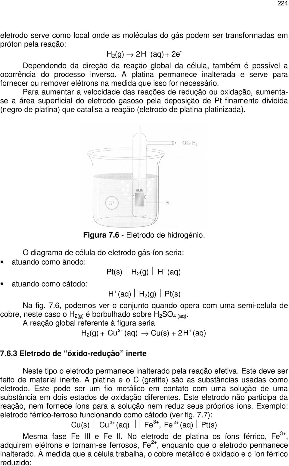 Para aumentar a velocidade das reações de redução ou oxidação, aumentase a área superficial do eletrodo gasoso pela deposição de Pt finamente dividida (negro de platina) que catalisa a reação