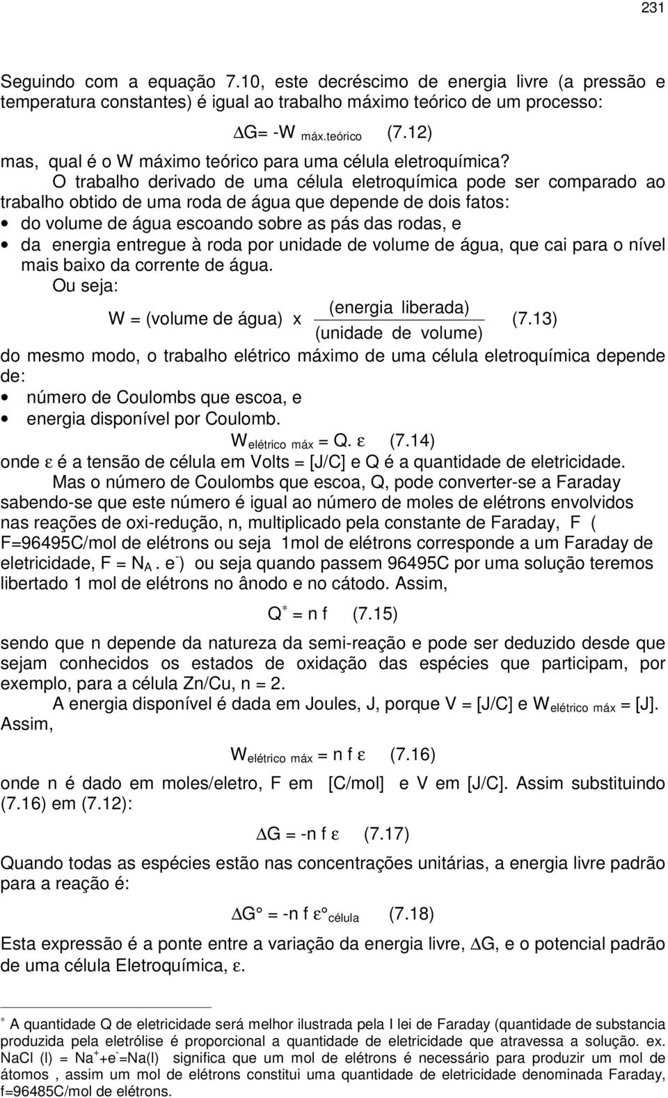 O trabalho derivado de uma célula eletroquímica pode ser comparado ao trabalho obtido de uma roda de água que depende de dois fatos: do volume de água escoando sobre as pás das rodas, e da energia