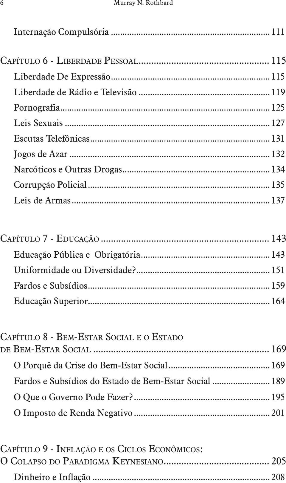 .. 143 Uniformidade ou Diversidade?... 151 Fardos e Subsídios... 159 Educação Superior... 164 Capítulo 8 - Bem-Estar Social e o Estado de Bem-Estar Social... 169 O Porquê da Crise do Bem-Estar Social.