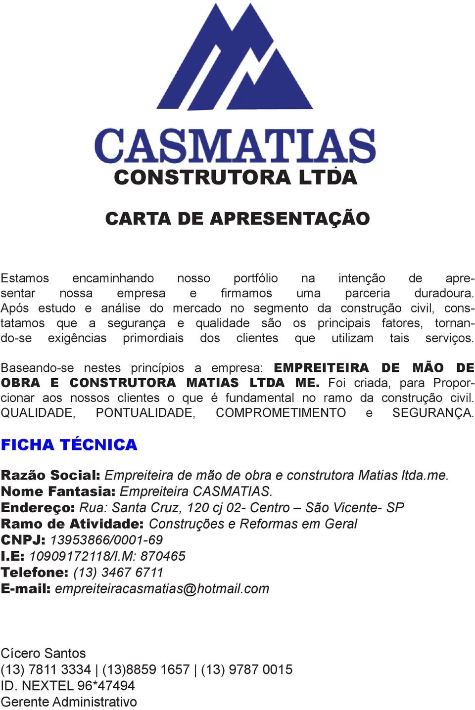 serviços. Baseando-se nestes princípios a empresa: EMPREITEIRA DE MÃO DE OBRA E CONSTRUTORA MATIAS LTDA ME.