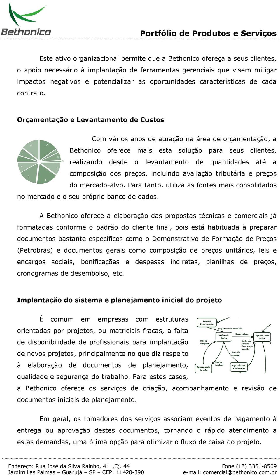 Orçamentação e Levantamento de Custos Com vários anos de atuação na área de orçamentação, a Bethonico oferece mais esta solução para seus clientes, realizando desde o levantamento de quantidades até