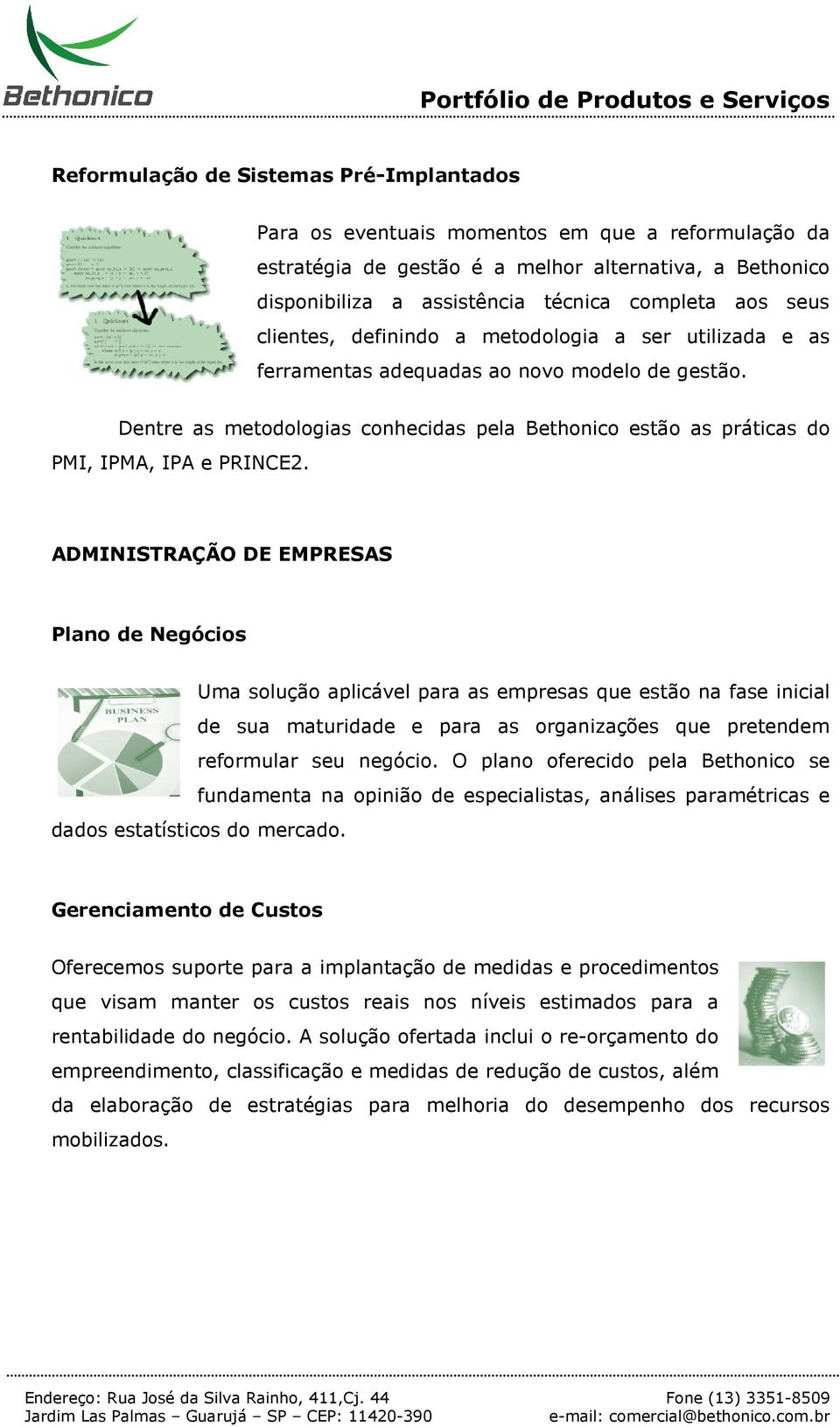 Dentre as metodologias conhecidas pela Bethonico estão as práticas do PMI, IPMA, IPA e PRINCE2.