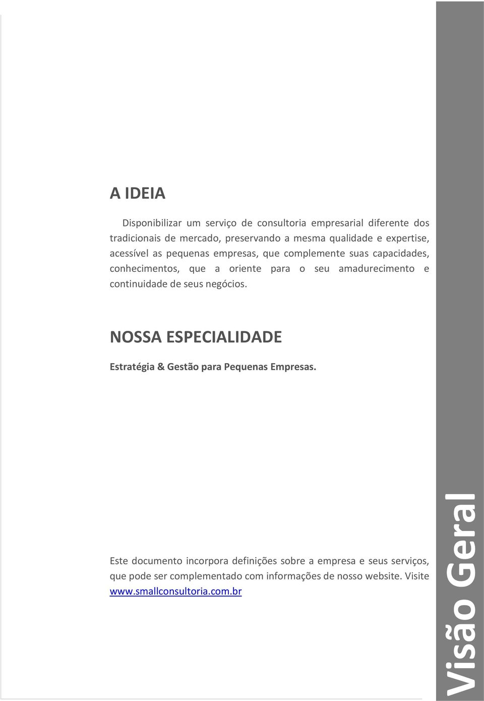 continuidade de seus negócios. NOSSA ESPECIALIDADE Estratégia & Gestão para Pequenas Empresas.