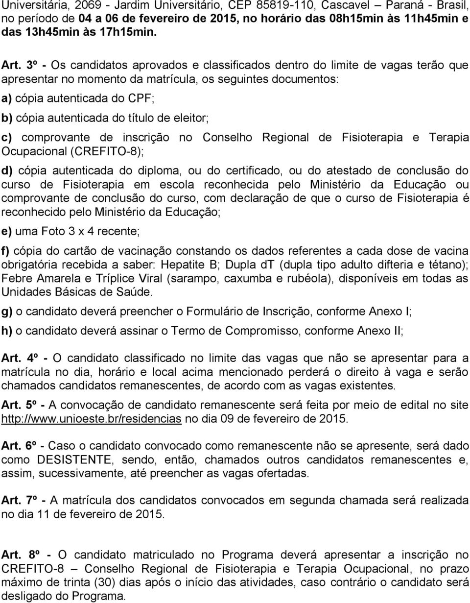 título de eleitor; c) comprovante de inscrição no Conselho Regional de Fisioterapia e Terapia Ocupacional (CREFITO-8); d) cópia autenticada do diploma, ou do certificado, ou do atestado de conclusão