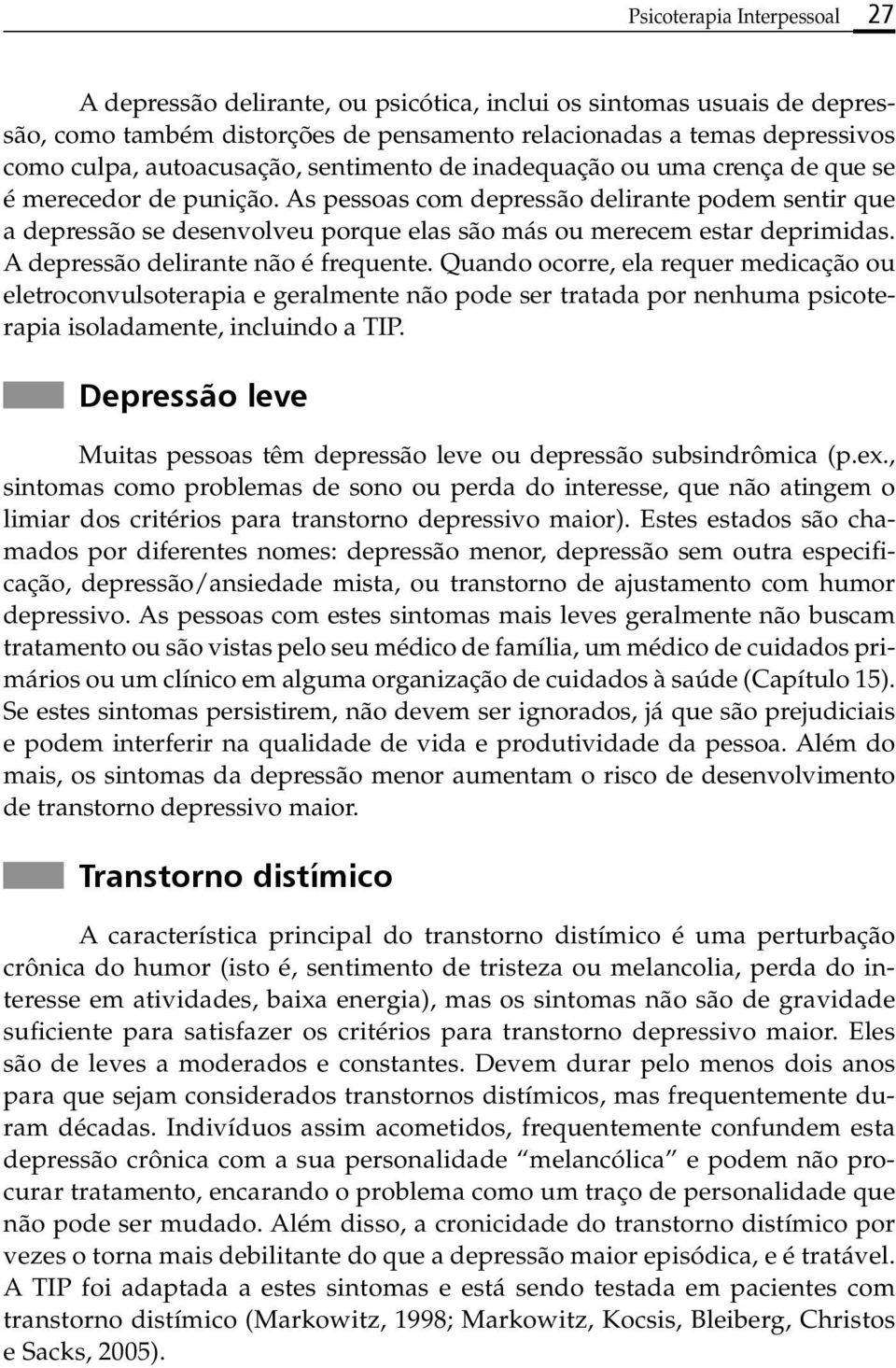 As pessoas com depressão delirante podem sentir que a depressão se desenvolveu porque elas são más ou merecem estar deprimidas. A depressão delirante não é frequente.