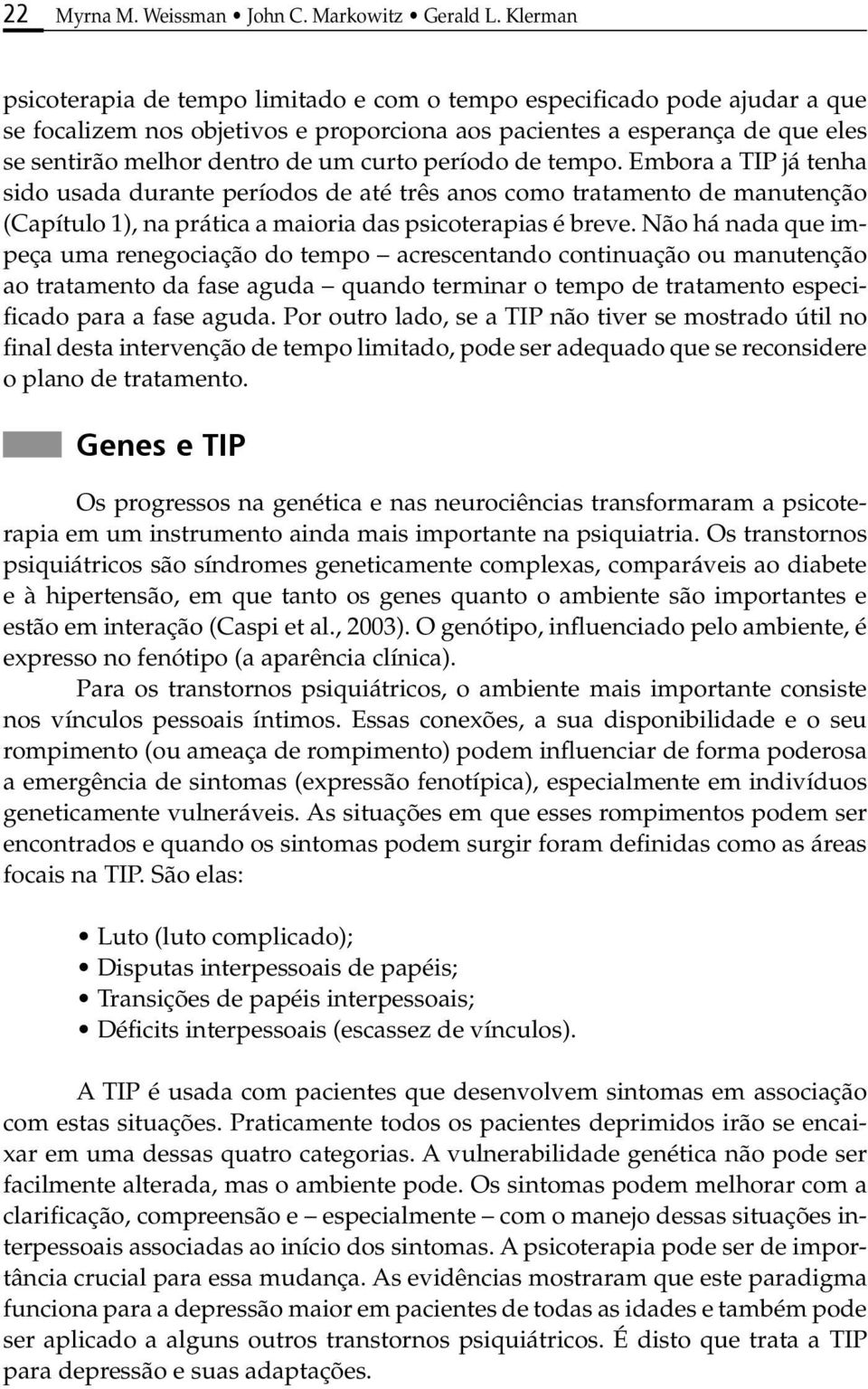 curto período de tempo. Embora a TIP já tenha sido usada durante períodos de até três anos como tratamento de manutenção (Capítulo 1), na prática a maioria das psicoterapias é breve.