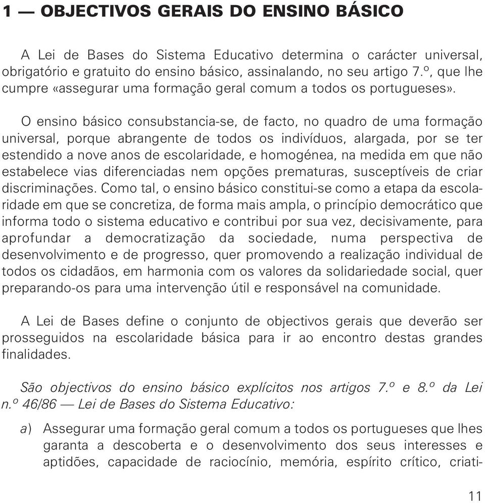 O ensino básico consubstancia-se, de facto, no quadro de uma formação universal, porque abrangente de todos os indivíduos, alargada, por se ter estendido a nove anos de escolaridade, e homogénea, na