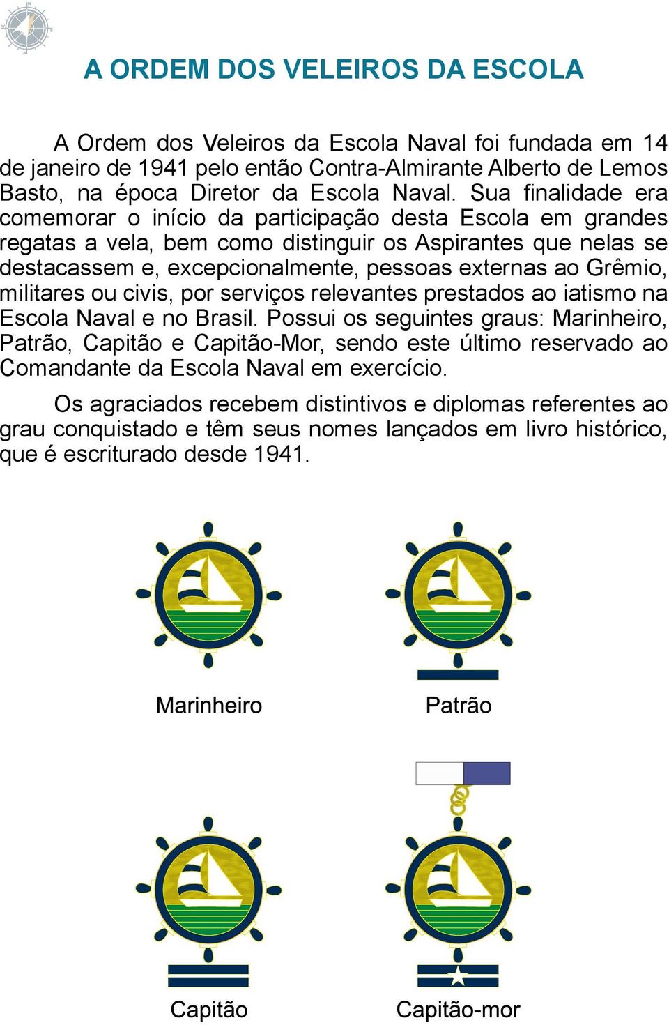 externas ao Grêmio, militares ou civis, por serviços relevantes prestados ao iatismo na e no Brasil.