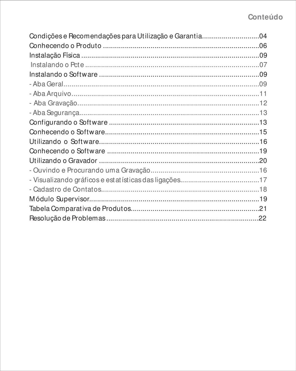 ..13 Conhecendo o Software...15 Utilizando o Software...16 Conhecendo o Software...19 Utilizando o Gravador...20 - Ouvindo e Procurando uma Gravação.