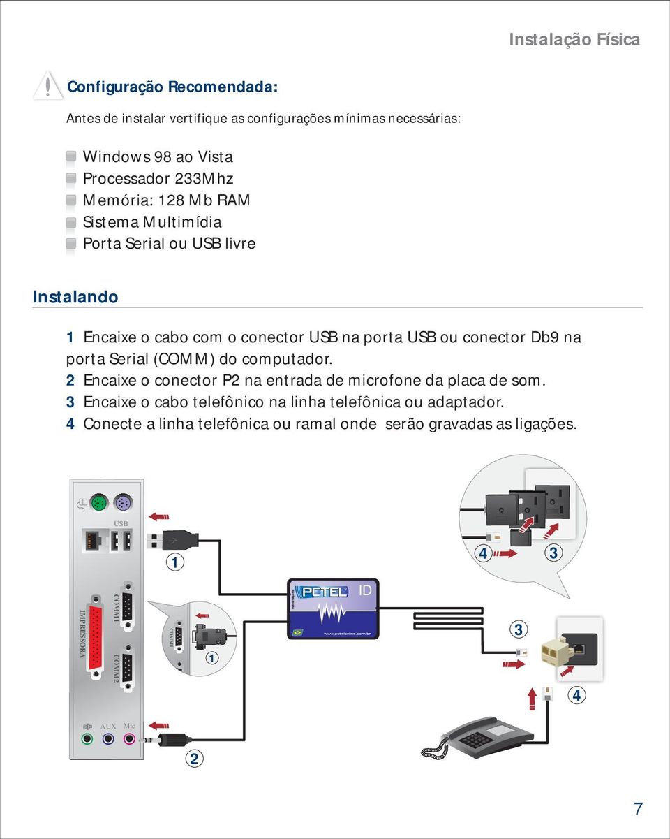 Db9 na porta Serial (COMM) do computador. 2 Encaixe o conector P2 na entrada de microfone da placa de som.