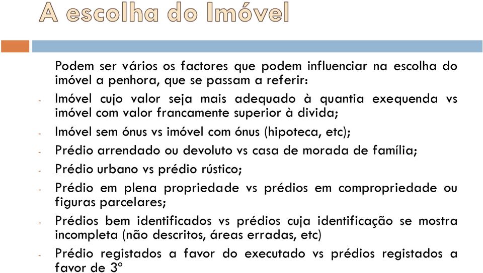 morada de família; - Prédio urbano vs prédio rústico; - Prédio em plena propriedade vs prédios em compropriedade ou figuras parcelares; - Prédios bem