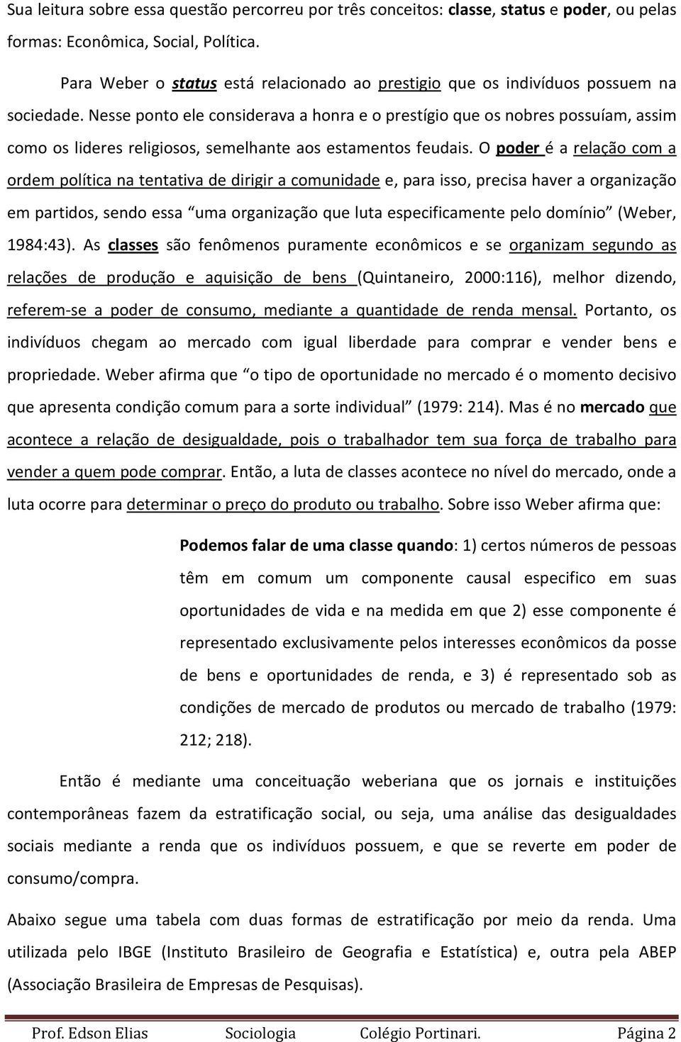 Nesse ponto ele considerava a honra e o prestígio que os nobres possuíam, assim como os lideres religiosos, semelhante aos estamentos feudais.