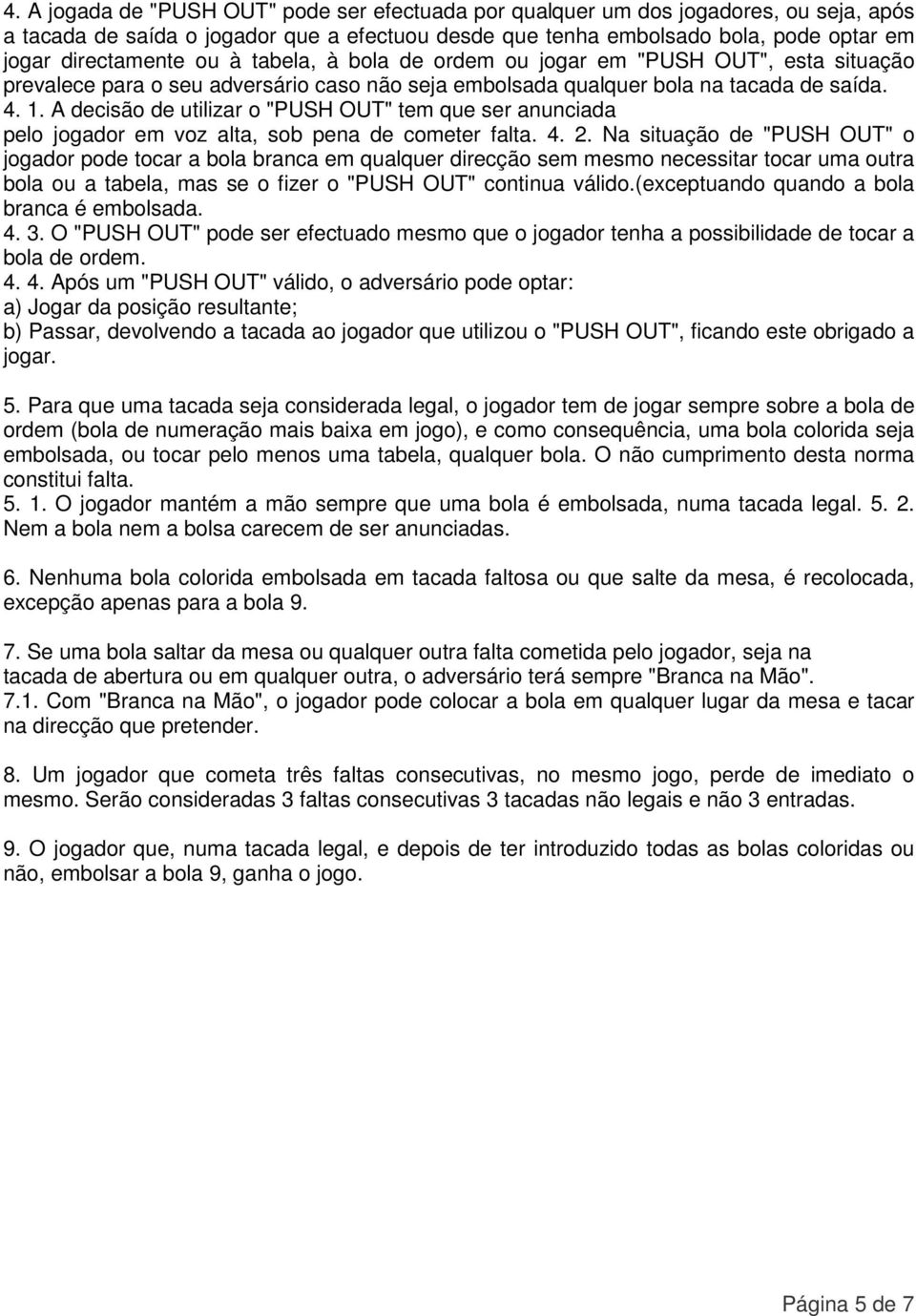 A decisão de utilizar o "PUSH OUT" tem que ser anunciada pelo jogador em voz alta, sob pena de cometer falta. 4. 2.