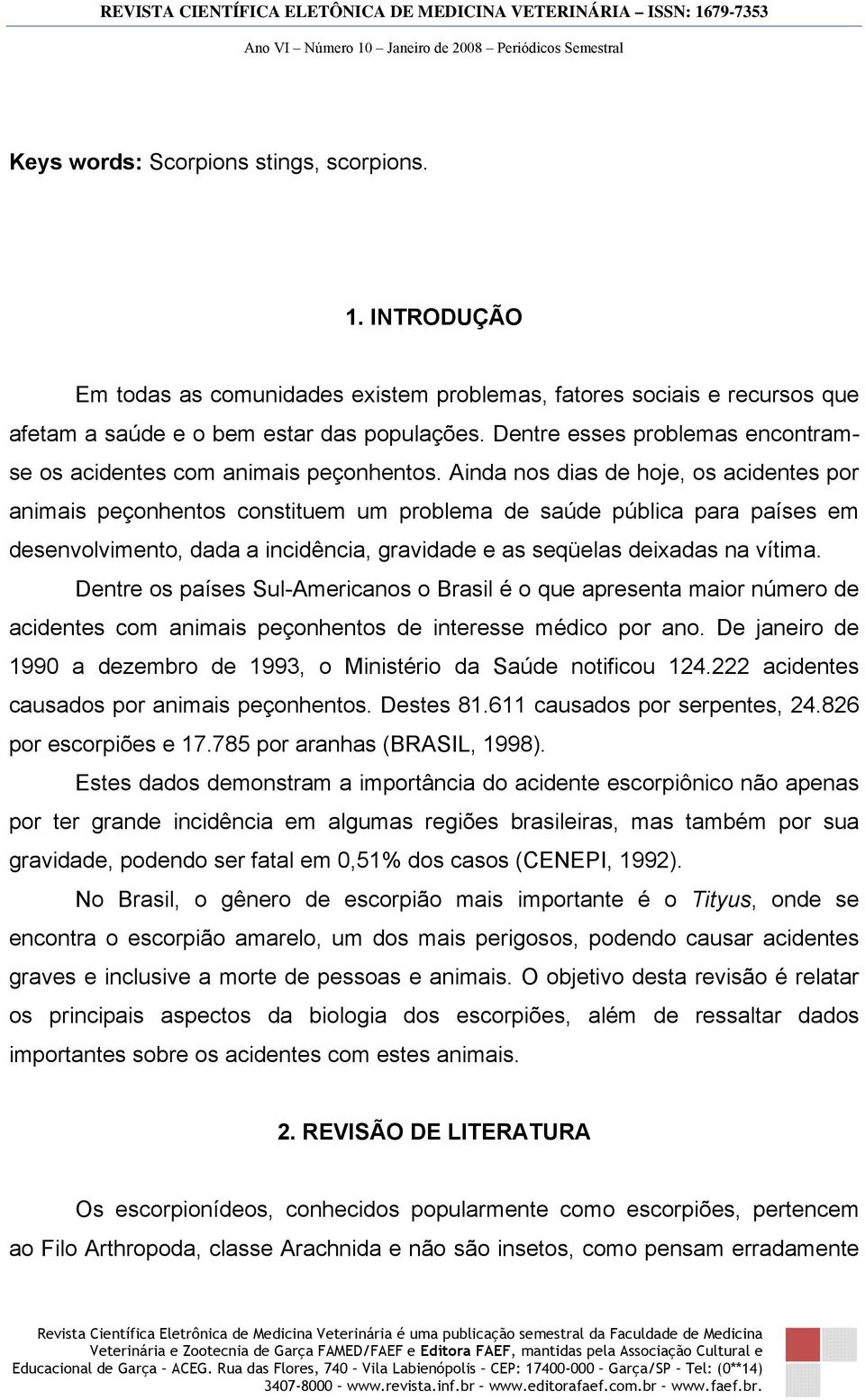 Ainda nos dias de hoje, os acidentes por animais peçonhentos constituem um problema de saúde pública para países em desenvolvimento, dada a incidência, gravidade e as seqüelas deixadas na vítima.