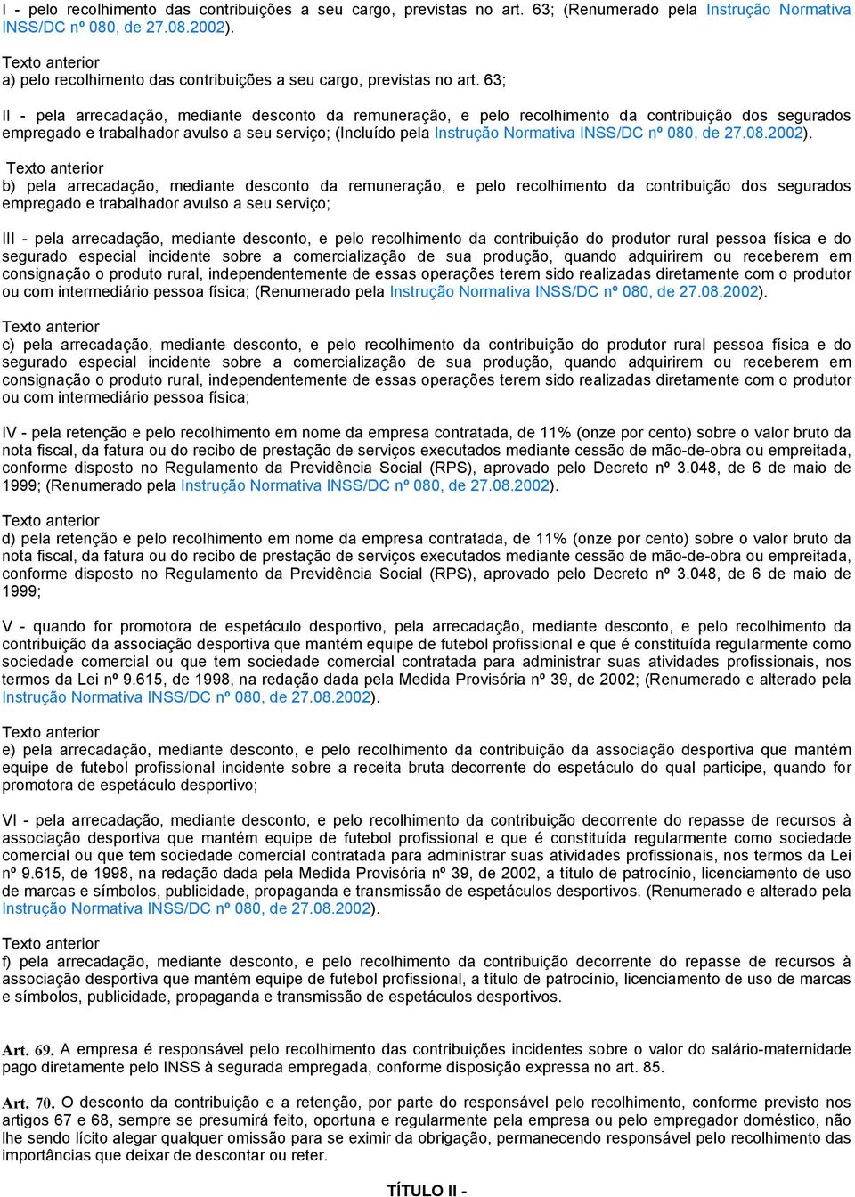 63; II - pela arrecadação, mediante desconto da remuneração, e pelo recolhimento da contribuição dos segurados empregado e trabalhador avulso a seu serviço; (Incluído pela Instrução Normativa INSS/DC