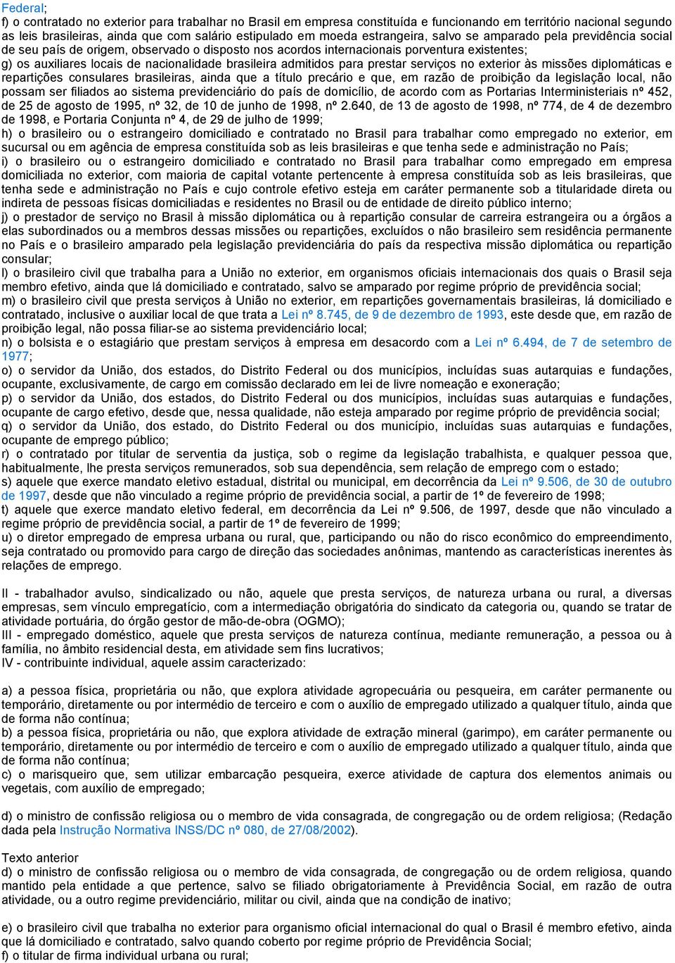 brasileira admitidos para prestar serviços no exterior às missões diplomáticas e repartições consulares brasileiras, ainda que a título precário e que, em razão de proibição da legislação local, não