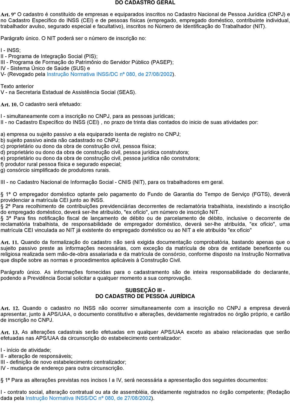 doméstico, contribuinte individual, trabalhador avulso, segurado especial e facultativo), inscritos no Número de Identificação do Trabalhador (NIT). Parágrafo único.