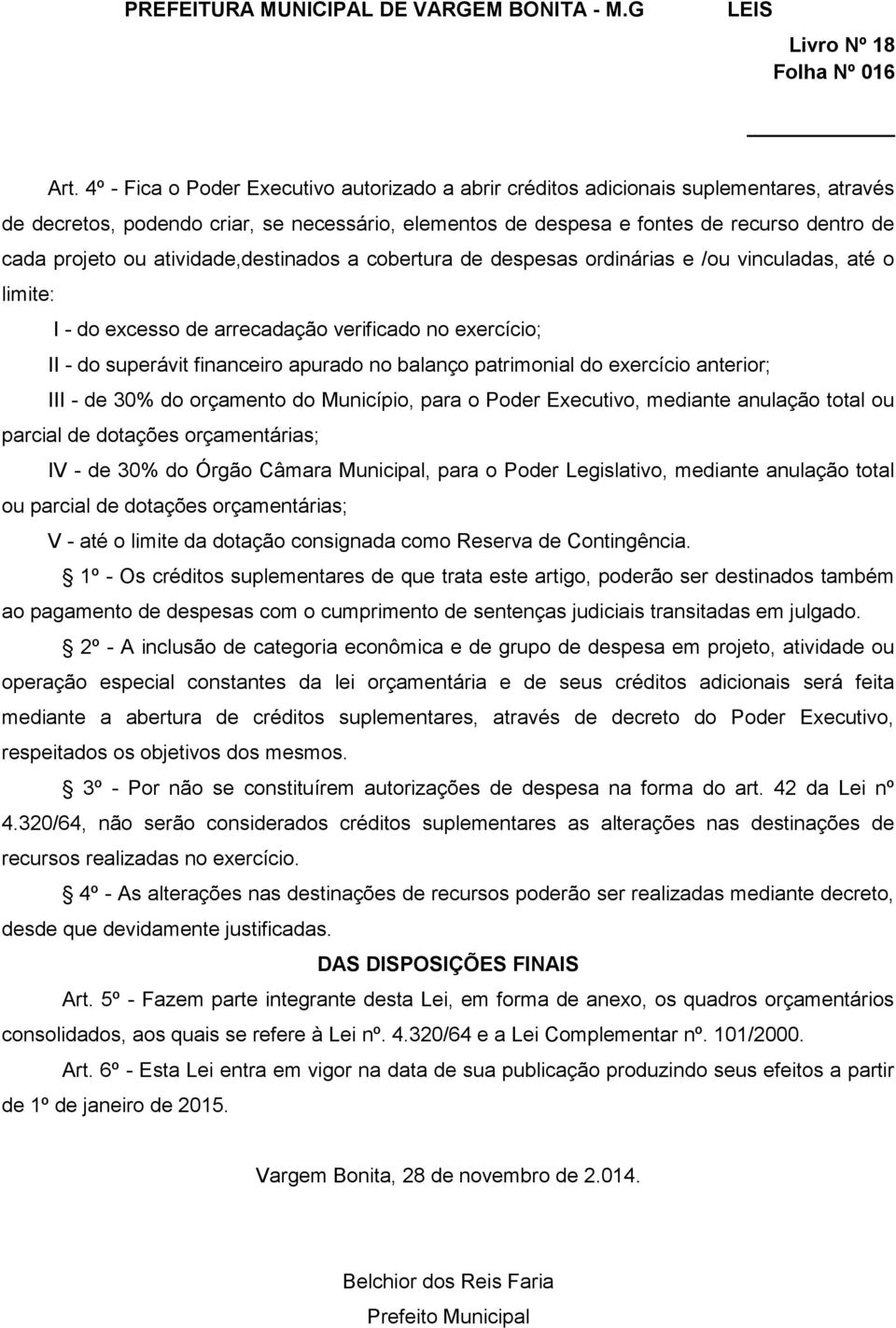 atividade,destinados a cobertura de despesas ordinárias e /ou vinculadas, até o limite: I - do excesso de arrecadação verificado no exercício; II - do superávit financeiro apurado no balanço