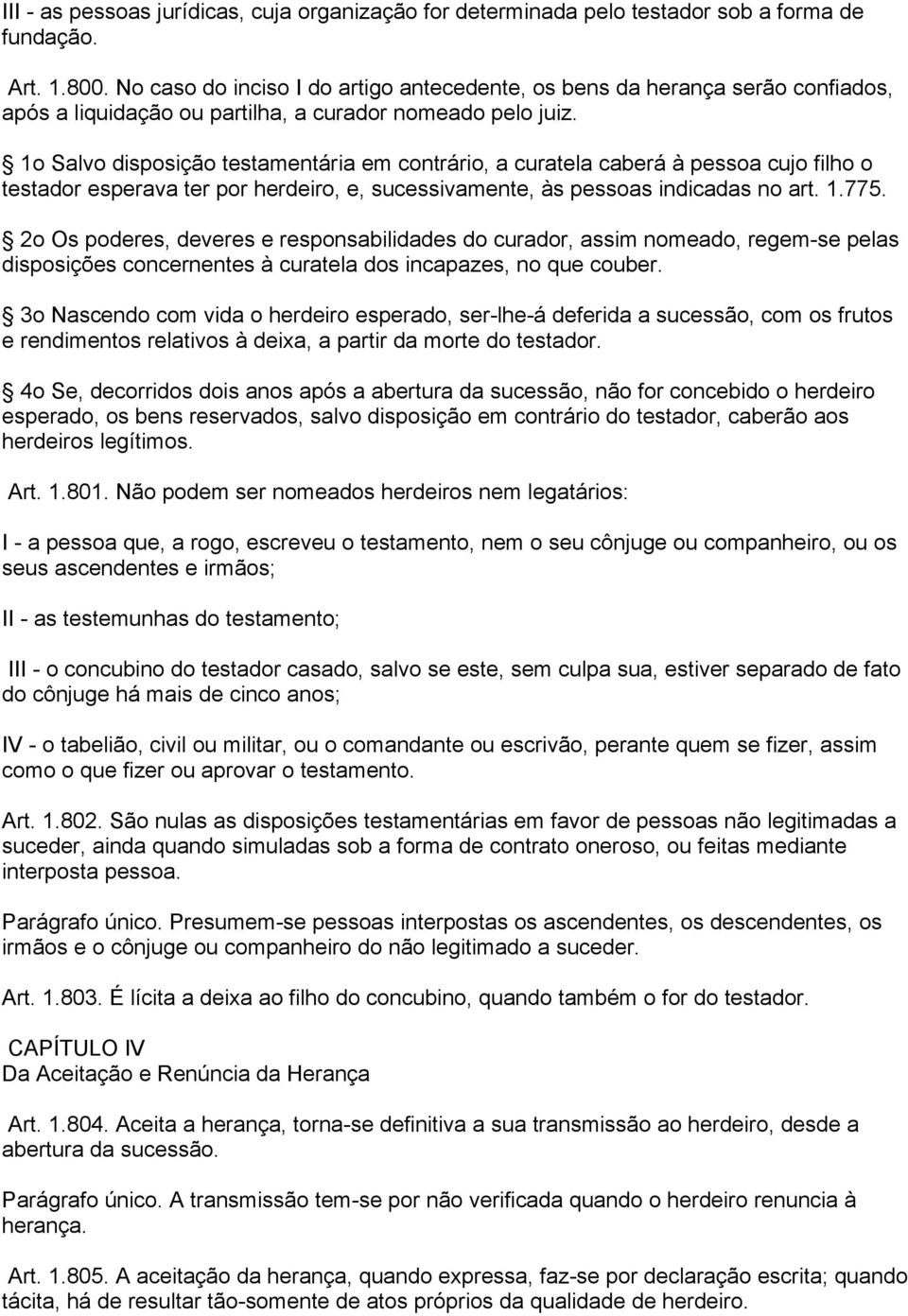 1o Salvo disposição testamentária em contrário, a curatela caberá à pessoa cujo filho o testador esperava ter por herdeiro, e, sucessivamente, às pessoas indicadas no art. 1.775.