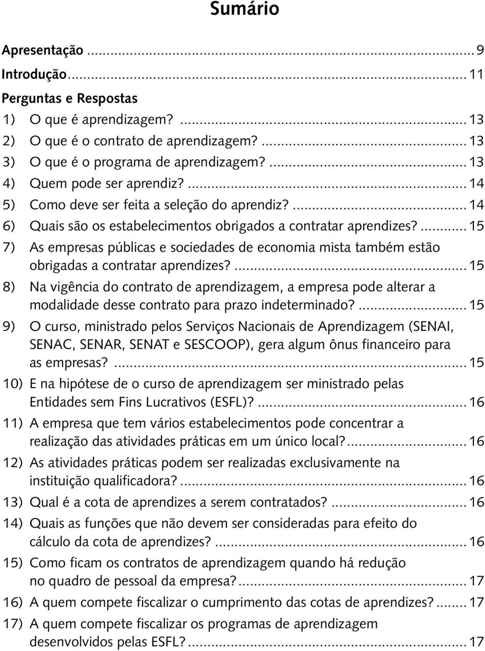 ... 15 7) As empresas públicas e sociedades de economia mista também estão obrigadas a contratar aprendizes?