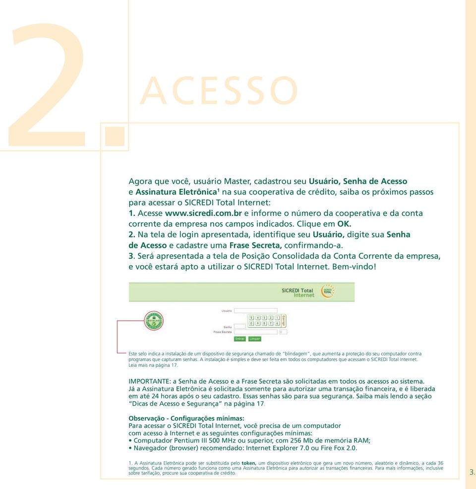 Acesse www.sicredi.com.br e informe o número da cooperativa e da conta corrente da empresa nos campos indicados. Clique em OK. 2.