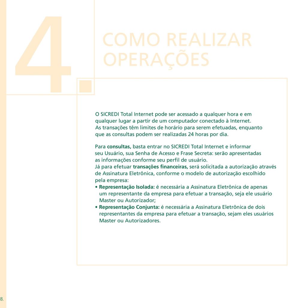 Para consultas, basta entrar no SICREDI Total Internet e informar seu Usuário, sua Senha de Acesso e Frase Secreta: serão apresentadas as informações conforme seu perfil de usuário.