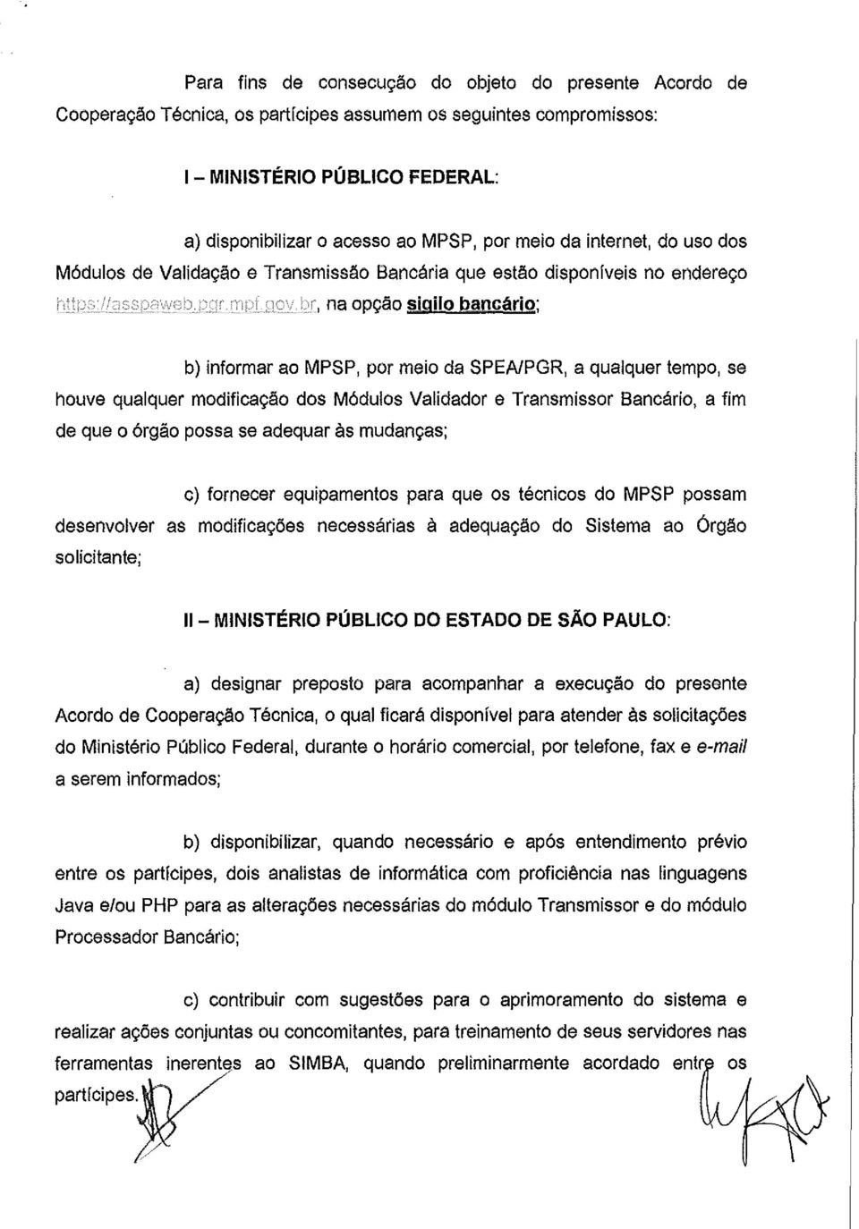 houve qualquer modificação dos Módulos Validador e Transmissor Bancário, a fim de que o órgão possa se adequar às mudanças; c) fornecer equipamentos para que os técnicos do MPSP possam desenvolver as