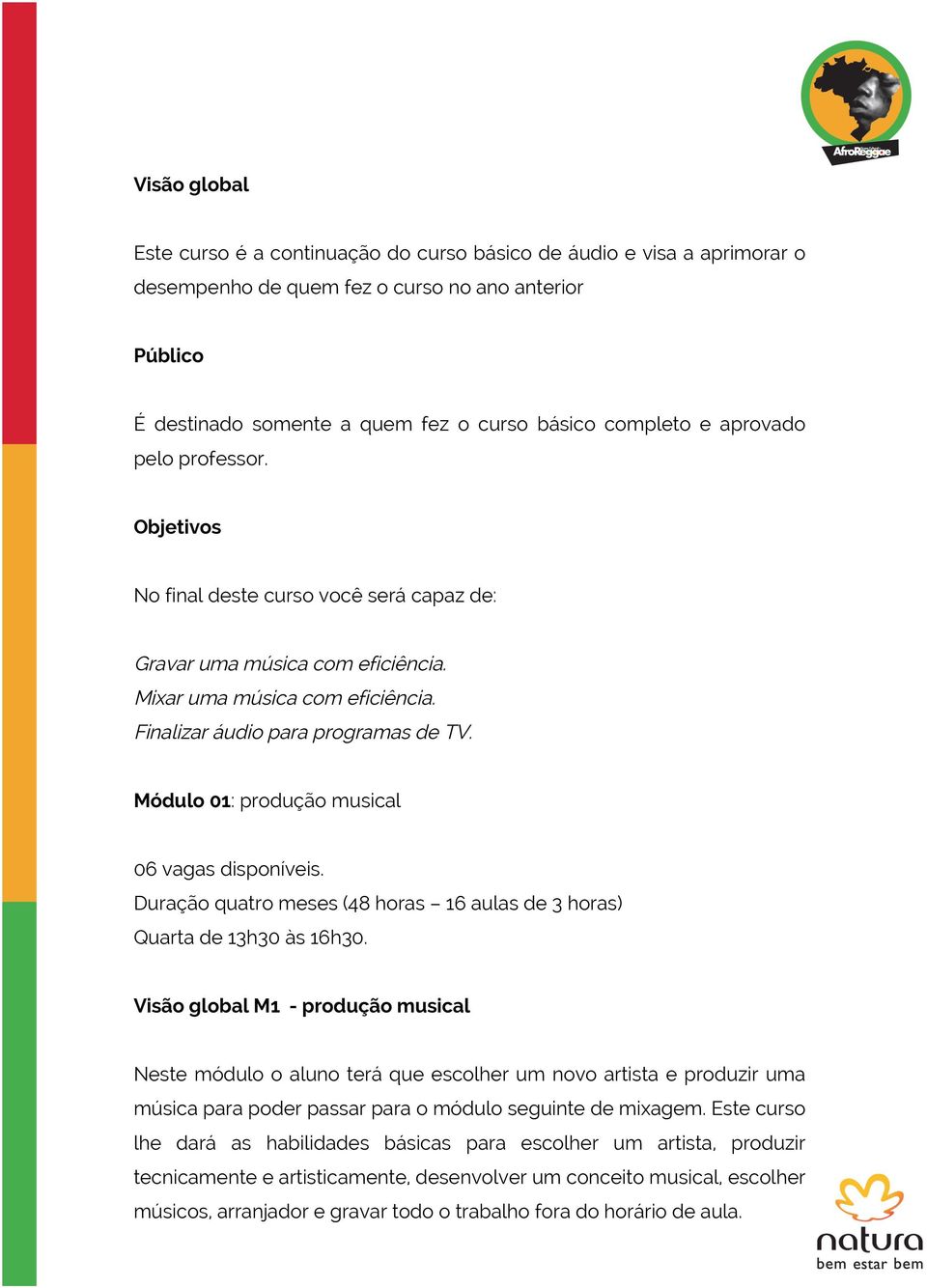 Módulo 01: produção musical 06 vagas disponíveis. Duração quatro meses (48 horas 16 aulas de 3 horas) Quarta de 13h30 às 16h30.