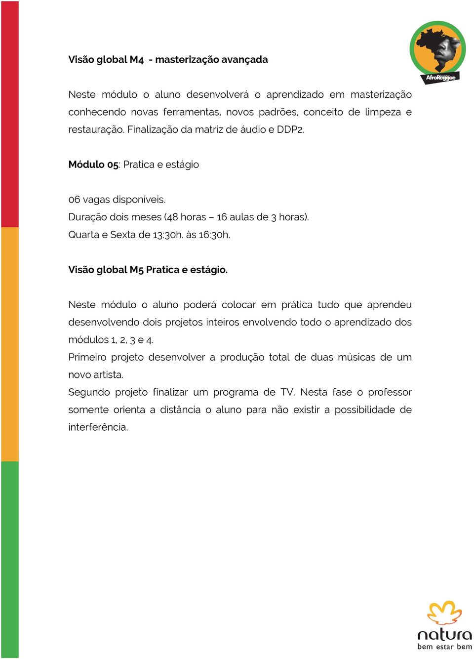 Visão global M5 Pratica e estágio. Neste módulo o aluno poderá colocar em prática tudo que aprendeu desenvolvendo dois projetos inteiros envolvendo todo o aprendizado dos módulos 1, 2, 3 e 4.